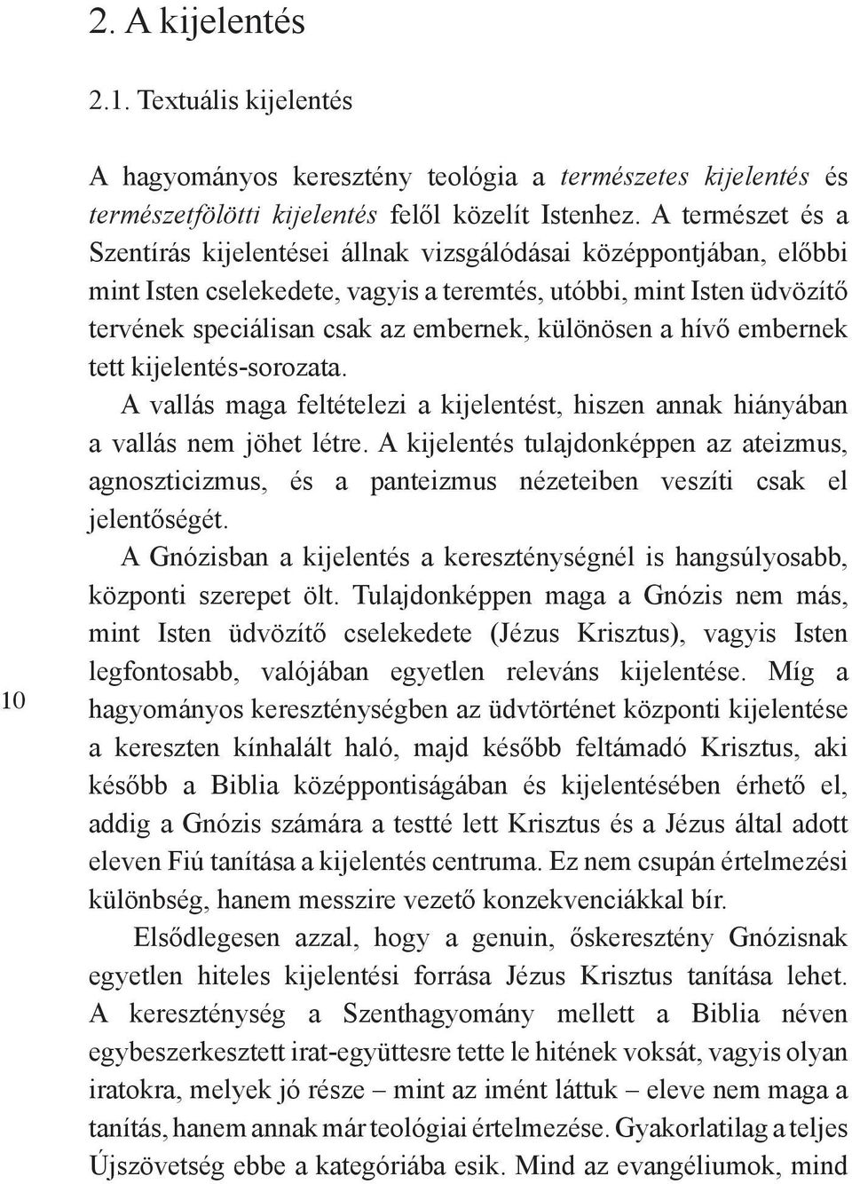 különösen a hívő embernek tett kijelentés-sorozata. A vallás maga feltételezi a kijelentést, hiszen annak hiányában a vallás nem jöhet létre.