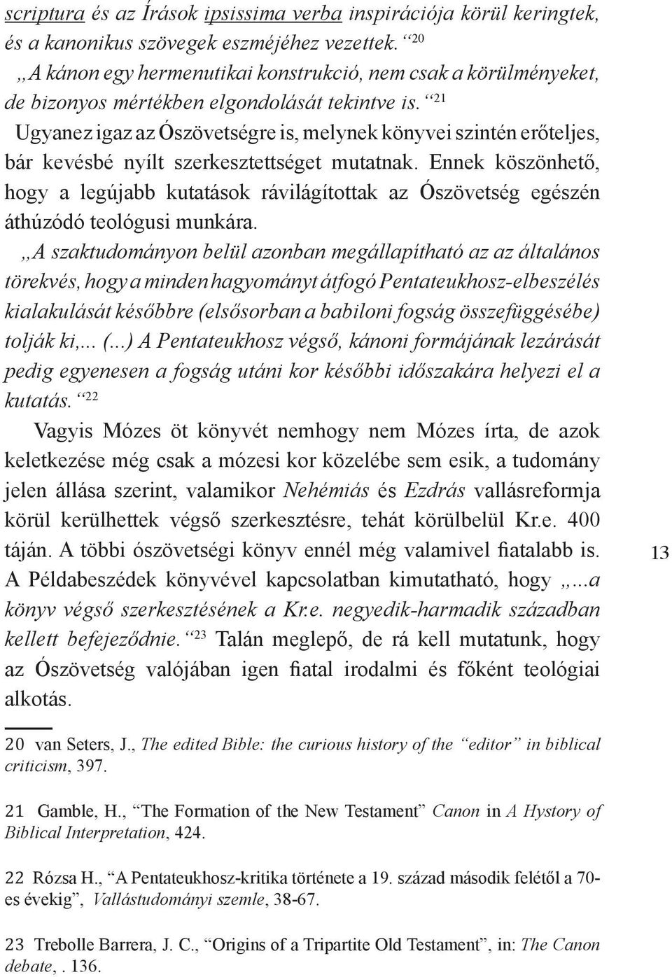 21 Ugyanez igaz az Ószövetségre is, melynek könyvei szintén erőteljes, bár kevésbé nyílt szerkesztettséget mutatnak.