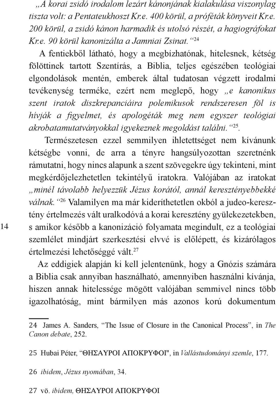 24 A fentiekből látható, hogy a megbízhatónak, hitelesnek, kétség fölöttinek tartott Szentírás, a Biblia, teljes egészében teológiai elgondolások mentén, emberek által tudatosan végzett irodalmi