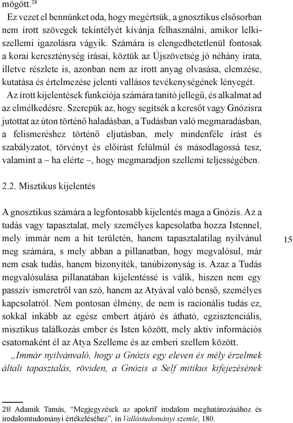 jelenti vallásos tevékenységének lényegét. Az írott kijelentések funkciója számára tanító jellegű, és alkalmat ad az elmélkedésre.