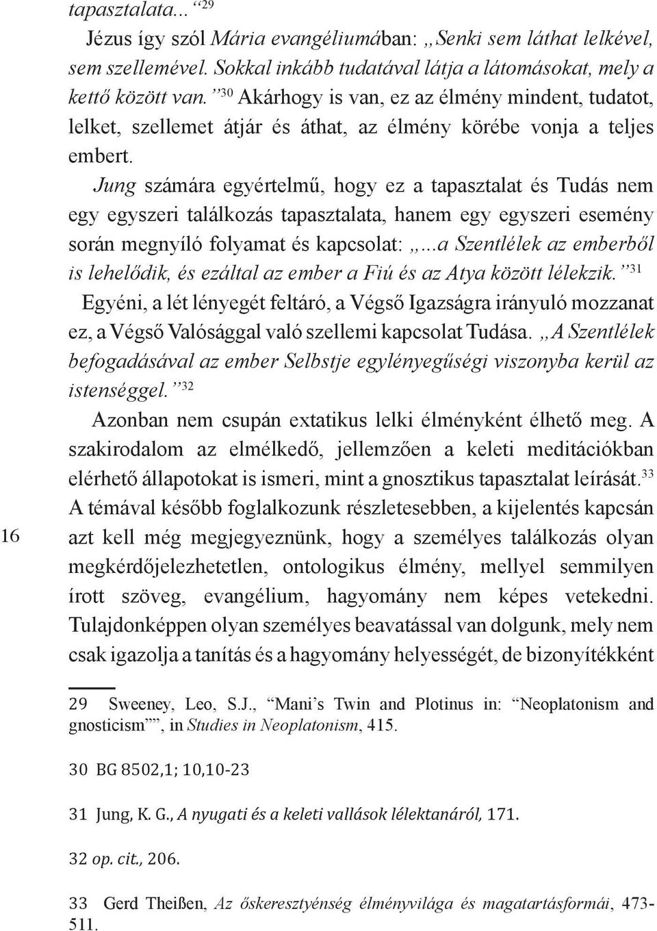 Jung számára egyértelmű, hogy ez a tapasztalat és Tudás nem egy egyszeri találkozás tapasztalata, hanem egy egyszeri esemény során megnyíló folyamat és kapcsolat:.