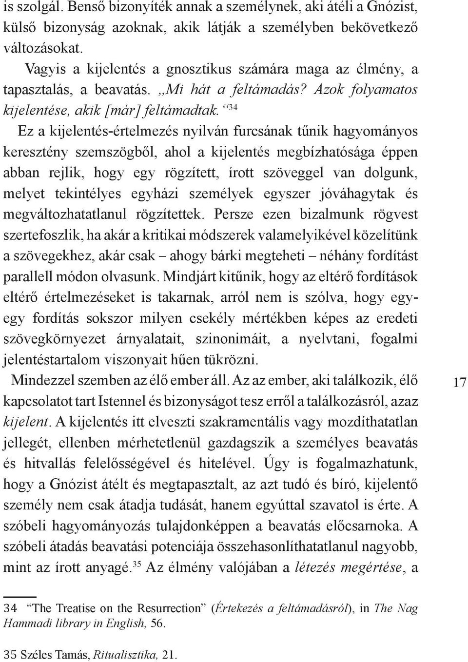 34 Ez a kijelentés-értelmezés nyilván furcsának tűnik hagyományos keresztény szemszögből, ahol a kijelentés megbízhatósága éppen abban rejlik, hogy egy rögzített, írott szöveggel van dolgunk, melyet