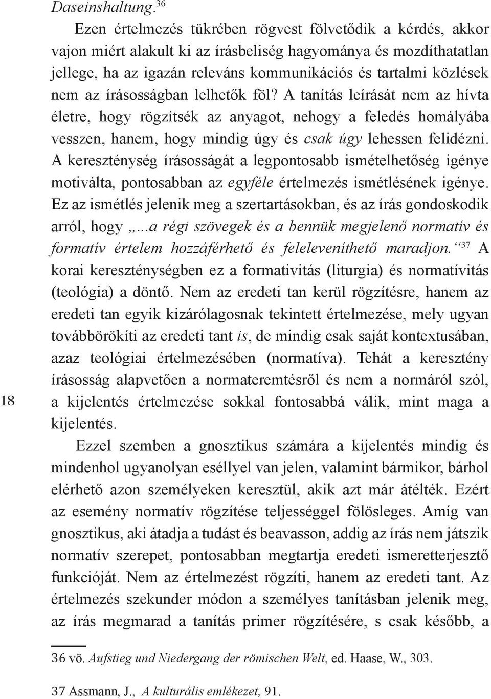 az írásosságban lelhetők föl? A tanítás leírását nem az hívta életre, hogy rögzítsék az anyagot, nehogy a feledés homályába vesszen, hanem, hogy mindig úgy és csak úgy lehessen felidézni.