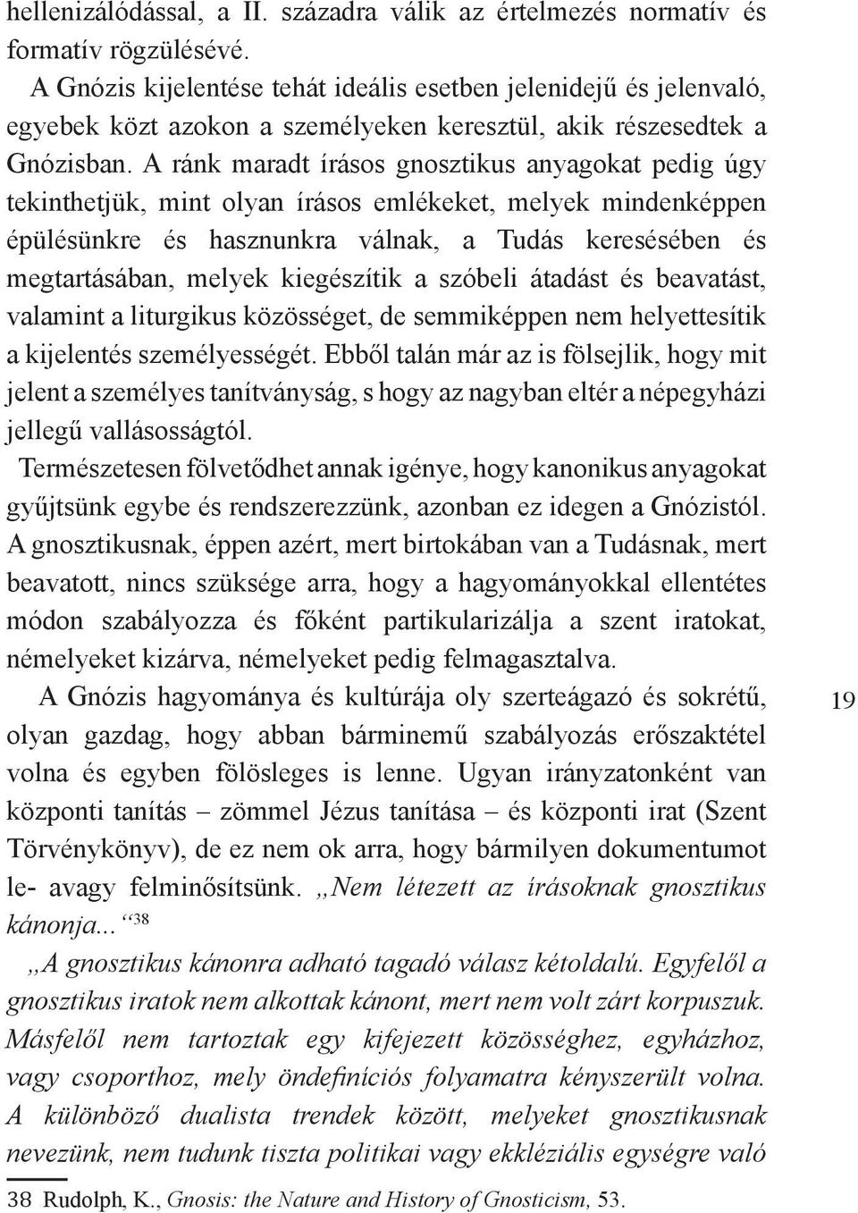 A ránk maradt írásos gnosztikus anyagokat pedig úgy tekinthetjük, mint olyan írásos emlékeket, melyek mindenképpen épülésünkre és hasznunkra válnak, a Tudás keresésében és megtartásában, melyek