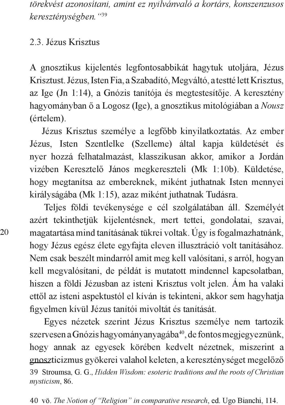 A keresztény hagyományban ő a Logosz (Ige), a gnosztikus mitológiában a Nousz (értelem). Jézus Krisztus személye a legfőbb kinyilatkoztatás.
