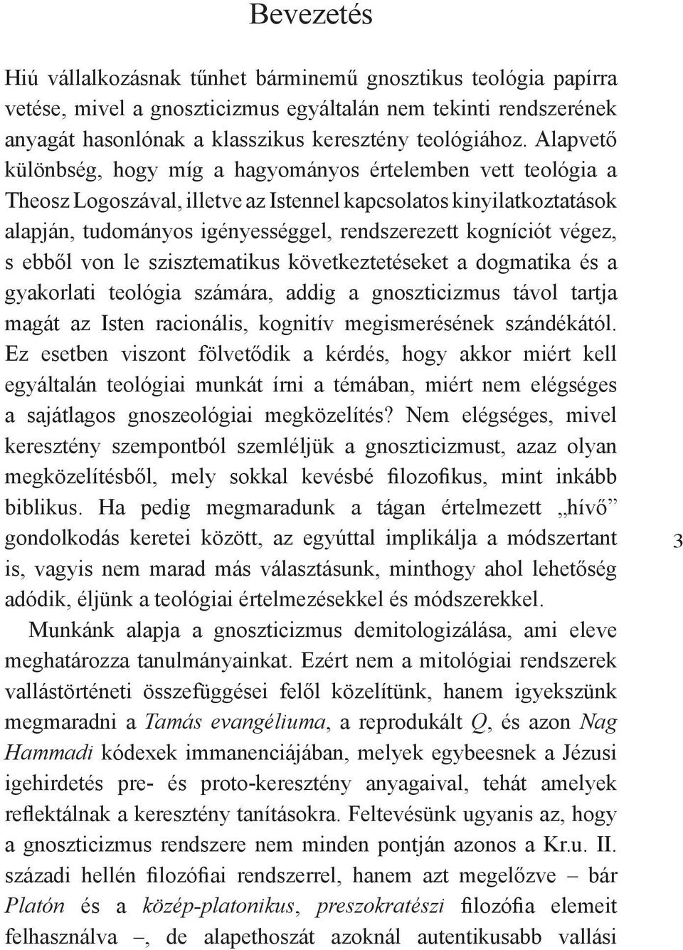 végez, s ebből von le szisztematikus következtetéseket a dogmatika és a gyakorlati teológia számára, addig a gnoszticizmus távol tartja magát az Isten racionális, kognitív megismerésének szándékától.