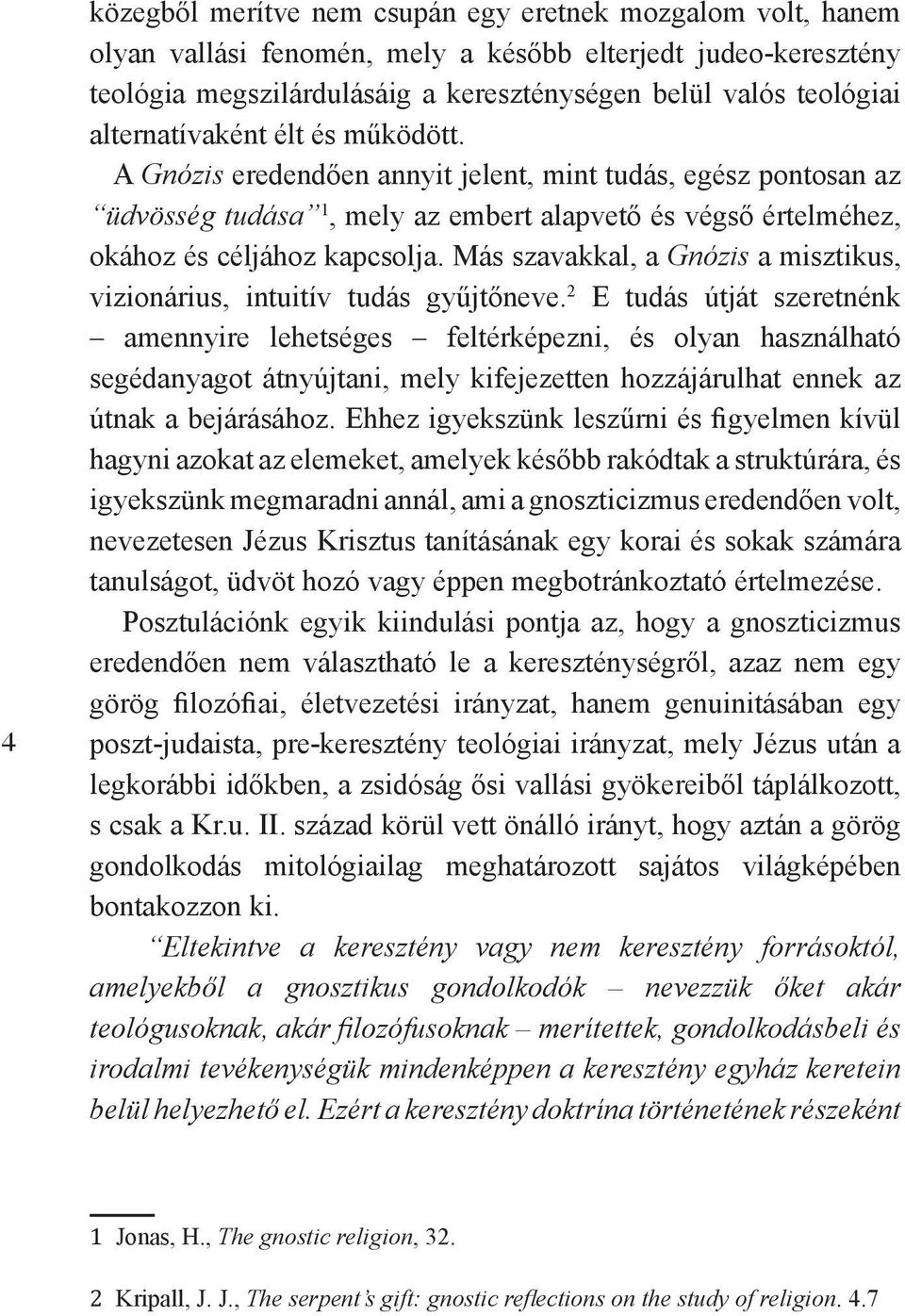 Más szavakkal, a Gnózis a misztikus, vizionárius, intuitív tudás gyűjtőneve.