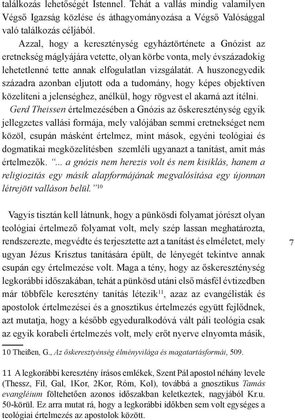 A huszonegyedik századra azonban eljutott oda a tudomány, hogy képes objektíven közelíteni a jelenséghez, anélkül, hogy rögvest el akarná azt ítélni.