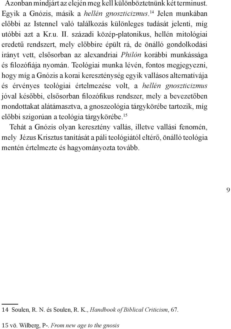 századi közép-platonikus, hellén mitológiai eredetű rendszert, mely előbbire épült rá, de önálló gondolkodási irányt vett, elsősorban az alexandriai Philón korábbi munkássága és filozófiája nyomán.
