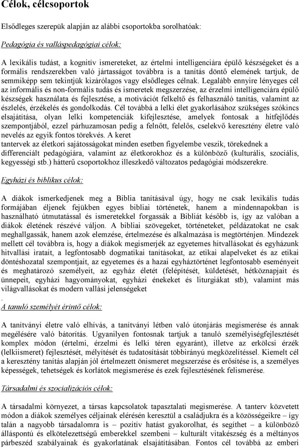 Legalább ennyire lényeges cél az informális és non-formális tudás és ismeretek megszerzése, az érzelmi intelligenciára épülő készségek használata és fejlesztése, a motivációt felkeltő és felhasználó