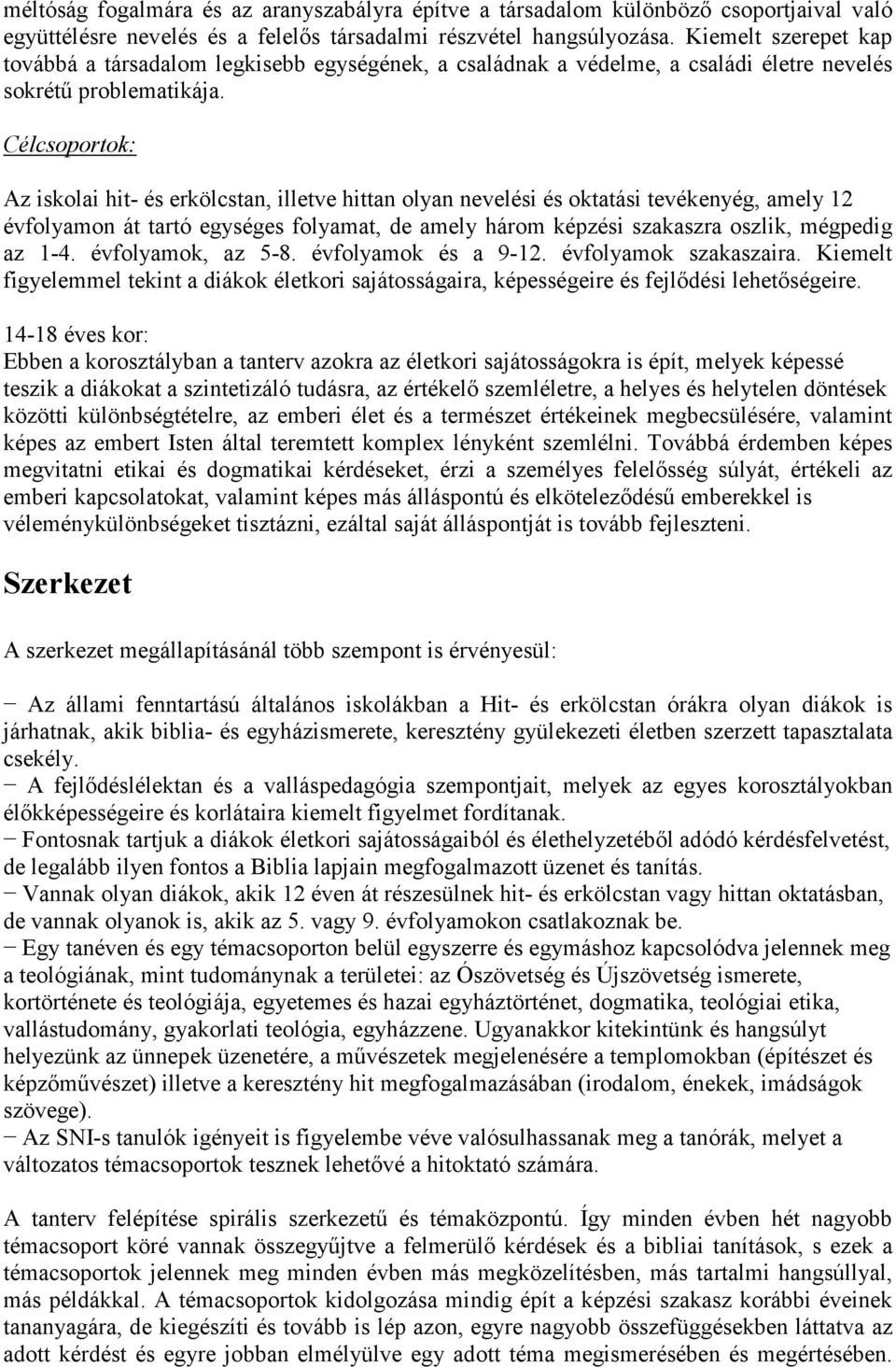 Célcsoportok: Az iskolai hit- és erkölcstan, illetve hittan olyan nevelési és oktatási tevékenyég, amely 12 évfolyamon át tartó egységes folyamat, de amely három képzési szakaszra oszlik, mégpedig az