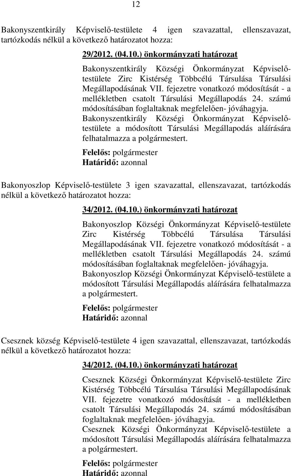 fejezetre vonatkozó módosítását - a mellékletben csatolt Társulási Megállapodás 24. számú módosításában foglaltaknak megfelelően- jóváhagyja.