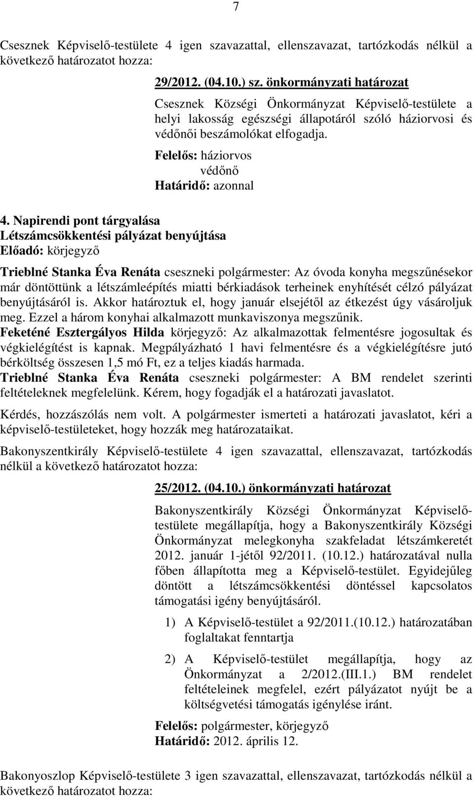 Napirendi pont tárgyalása Létszámcsökkentési pályázat benyújtása Előadó: körjegyző Trieblné Stanka Éva Renáta cseszneki polgármester: Az óvoda konyha megszűnésekor már döntöttünk a létszámleépítés