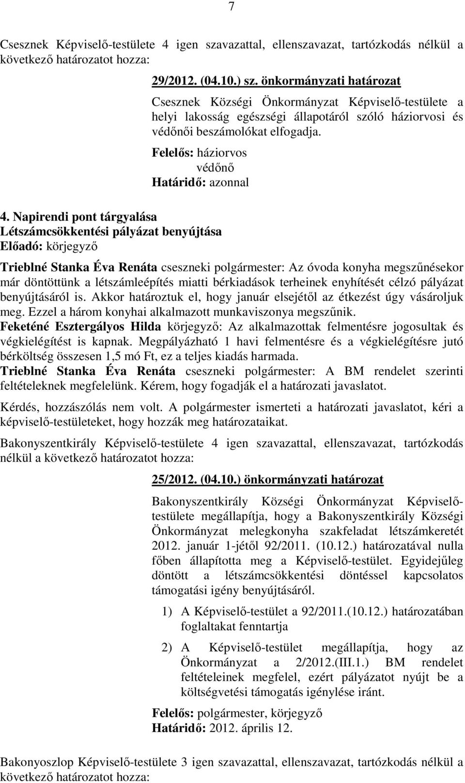 Napirendi pont tárgyalása Létszámcsökkentési pályázat benyújtása Előadó: körjegyző Trieblné Stanka Éva Renáta cseszneki polgármester: Az óvoda konyha megszűnésekor már döntöttünk a létszámleépítés