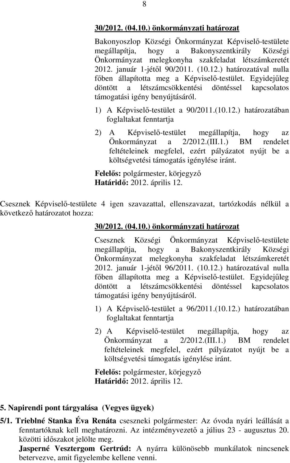 január 1-jétől 90/2011. (10.12.) határozatával nulla főben állapította meg a Képviselő-testület. Egyidejűleg döntött a létszámcsökkentési döntéssel kapcsolatos támogatási igény benyújtásáról.