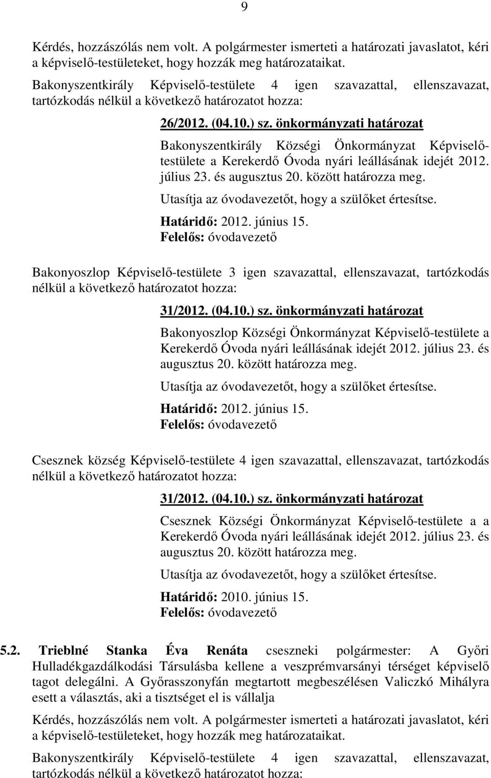 önkormányzati határozat Bakonyszentkirály Községi Önkormányzat Képviselőtestülete a Kerekerdő Óvoda nyári leállásának idejét 2012. július 23. és augusztus 20. között határozza meg.