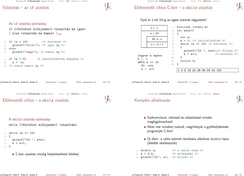 */ 2 printf (" kicsi "); /* igaz ág */ 3 else 4 printf (" nagy "); /* hamis ág */ 1 if (a < 0) /* abszol útérték képzése */ 2 a = -a; 3 /* nincs hamis ág */ Írjuk ki 1-t l 10-ig az egész számok