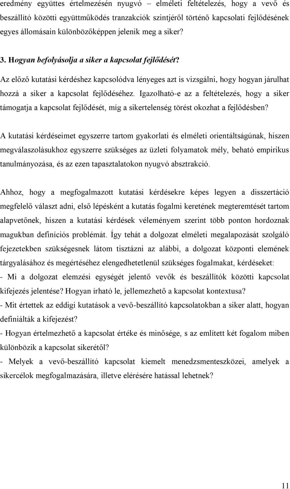 Az előző kutatási kérdéshez kapcsolódva lényeges azt is vizsgálni, hogy hogyan járulhat hozzá a siker a kapcsolat fejlődéséhez.