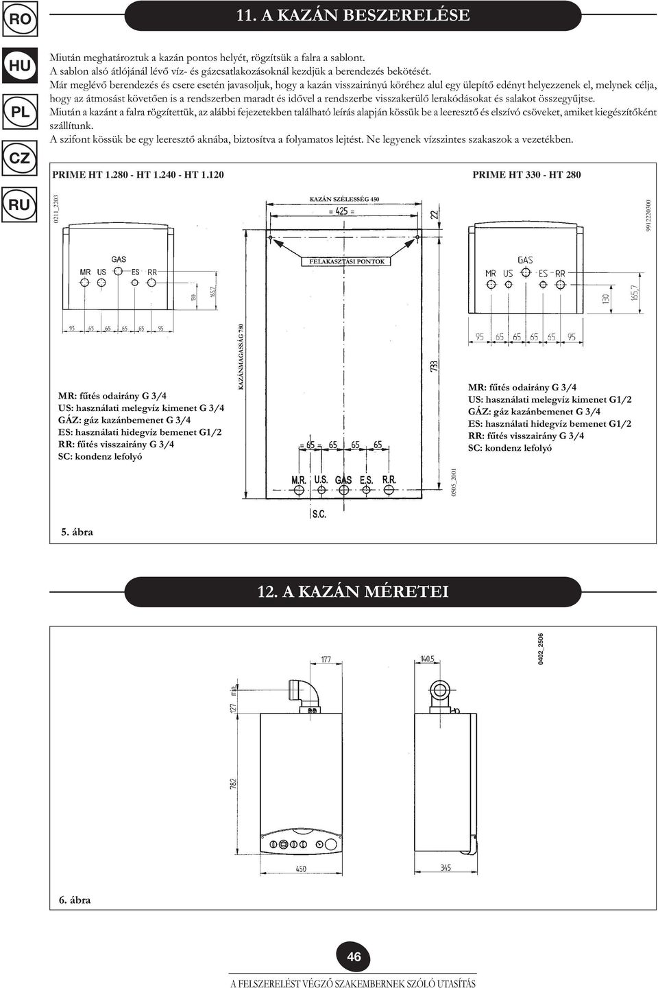 a rendszerbe visszakerülő lerakódásokat és salakot összegyűjtse.