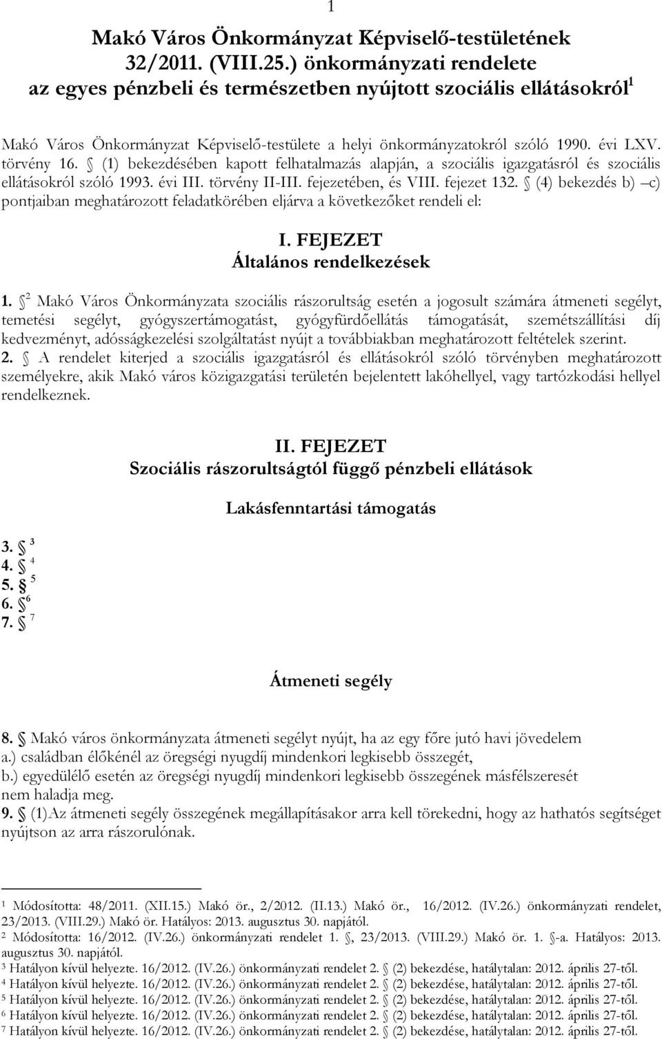 (1) bekezdésében kapott felhatalmazás alapján, a szociális igazgatásról és szociális ellátásokról szóló 1993. évi III. törvény II-III. fejezetében, és VIII. fejezet 132.