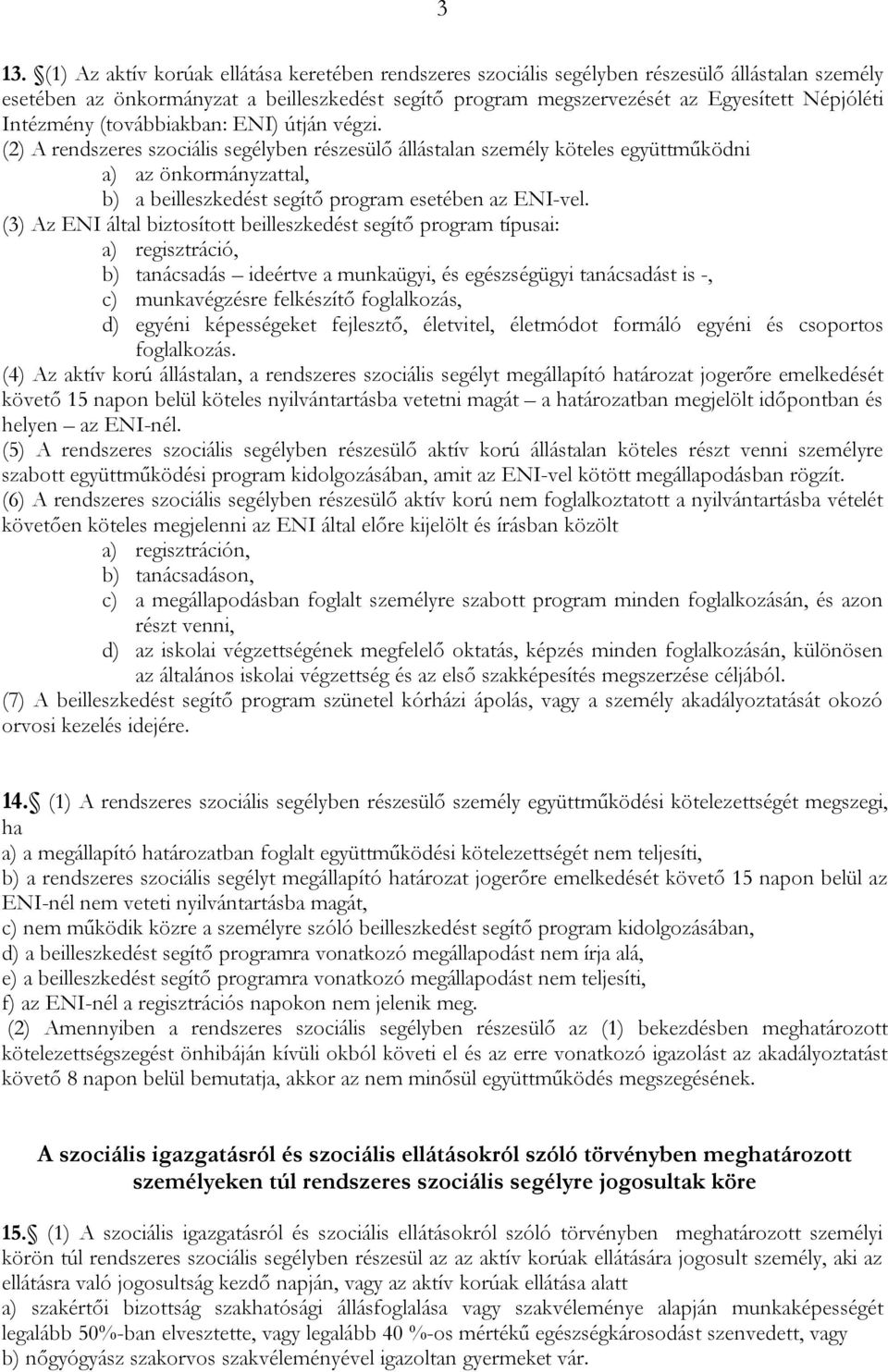 (2) A rendszeres szociális segélyben részesülő állástalan személy köteles együttműködni a) az önkormányzattal, b) a beilleszkedést segítő program esetében az ENI-vel.