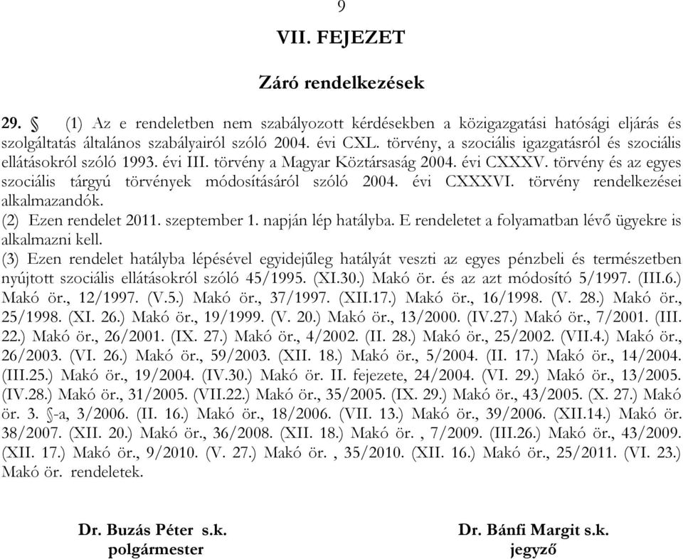évi CXXXVI. törvény rendelkezései alkalmazandók. (2) Ezen rendelet 2011. szeptember 1. napján lép hatályba. E rendeletet a folyamatban lévő ügyekre is alkalmazni kell.