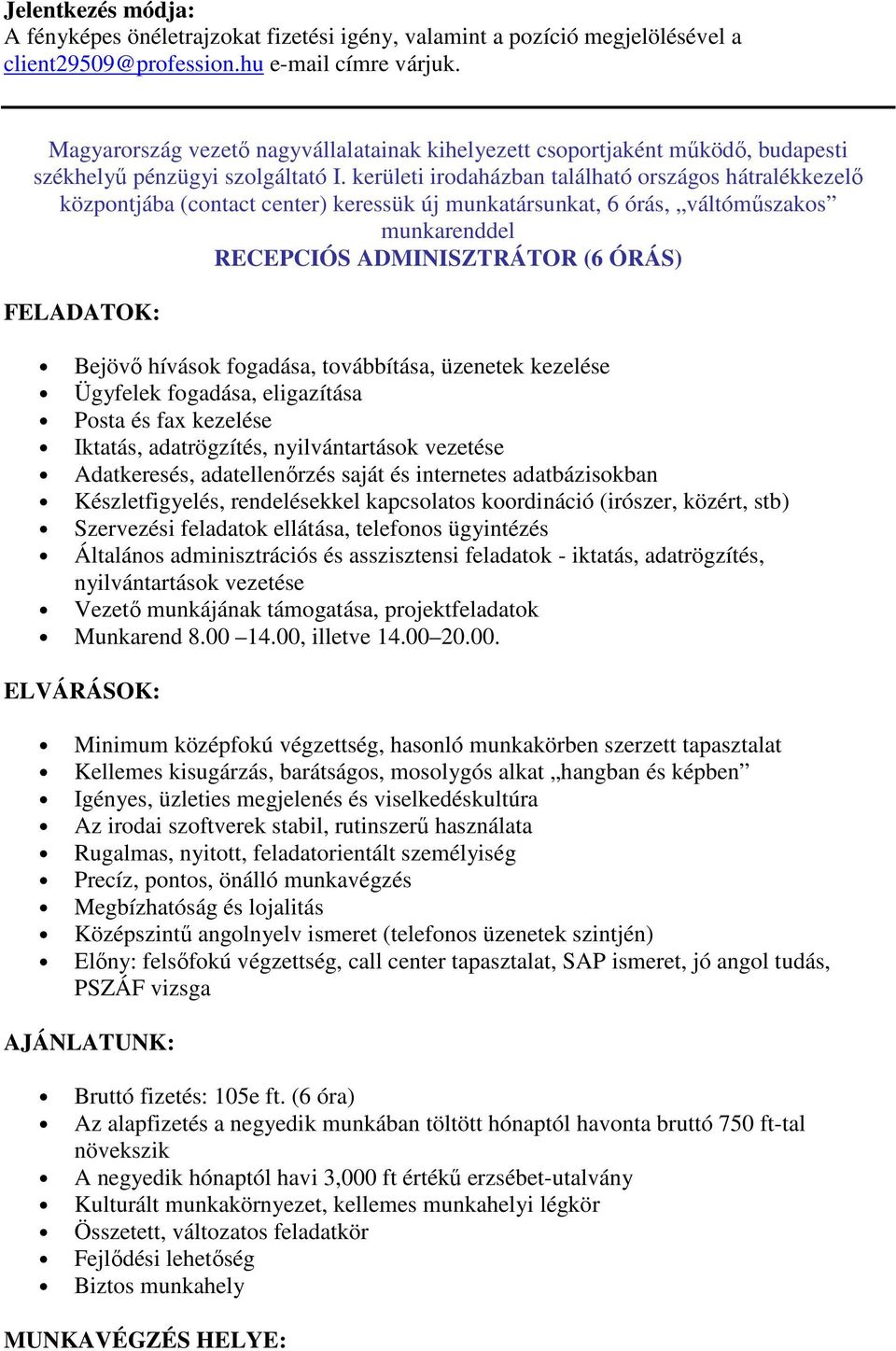 kerületi irodaházban található országos hátralékkezelő központjába (contact center) keressük új munkatársunkat, 6 órás, váltóműszakos munkarenddel RECEPCIÓS ADMINISZTRÁTOR (6 ÓRÁS) FELADATOK: Bejövő