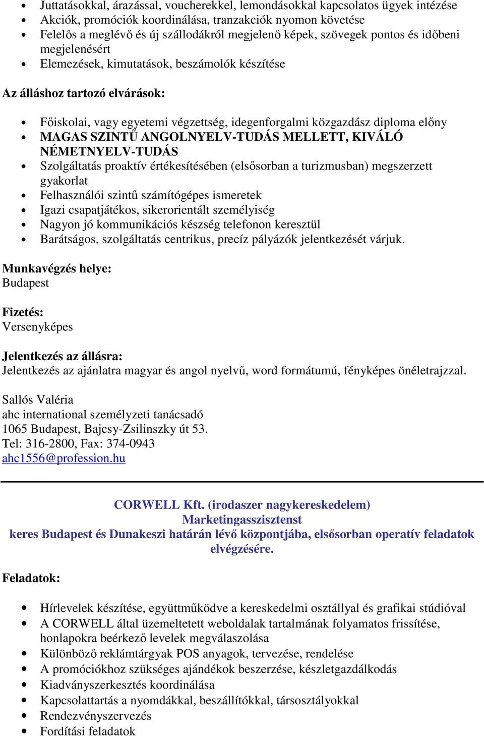 MAGAS SZINTŰ ANGOLNYELV-TUDÁS MELLETT, KIVÁLÓ NÉMETNYELV-TUDÁS Szolgáltatás proaktív értékesítésében (elsősorban a turizmusban) megszerzett gyakorlat Felhasználói szintű számítógépes ismeretek Igazi