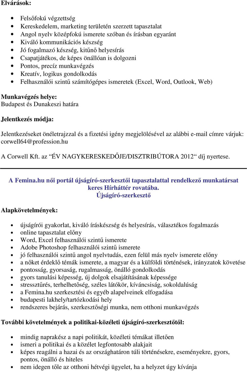 Dunakeszi határa Jelentkezés módja: Jelentkezéseket önéletrajzzal és a fizetési igény megjelölésével az alábbi e-mail címre várjuk: corwell64@profession.hu A Corwell Kft.