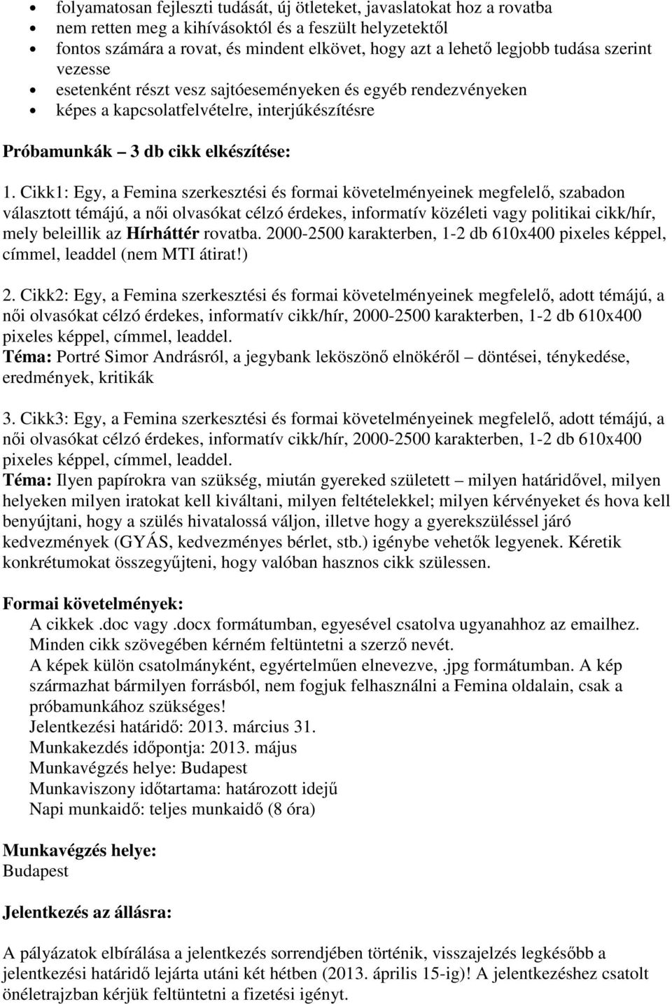 Cikk1: Egy, a Femina szerkesztési és formai követelményeinek megfelelő, szabadon választott témájú, a női olvasókat célzó érdekes, informatív közéleti vagy politikai cikk/hír, mely beleillik az