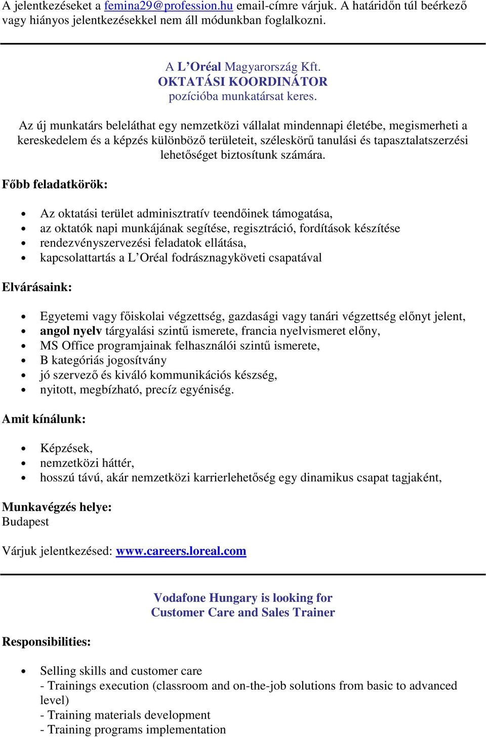 Az új munkatárs beleláthat egy nemzetközi vállalat mindennapi életébe, megismerheti a kereskedelem és a képzés különböző területeit, széleskörű tanulási és tapasztalatszerzési lehetőséget biztosítunk