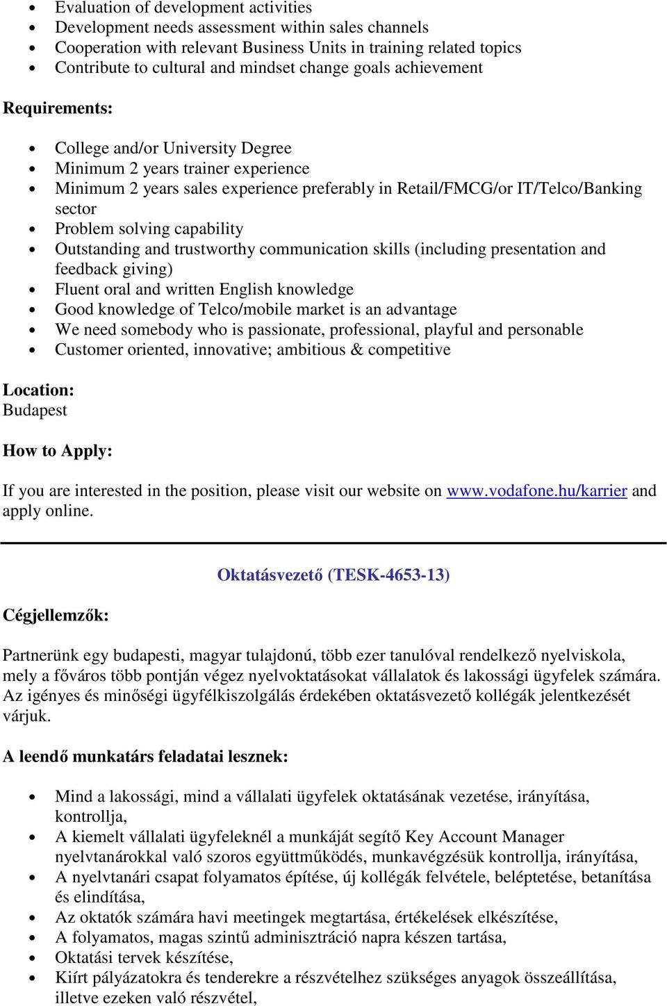 solving capability Outstanding and trustworthy communication skills (including presentation and feedback giving) Fluent oral and written English knowledge Good knowledge of Telco/mobile market is an