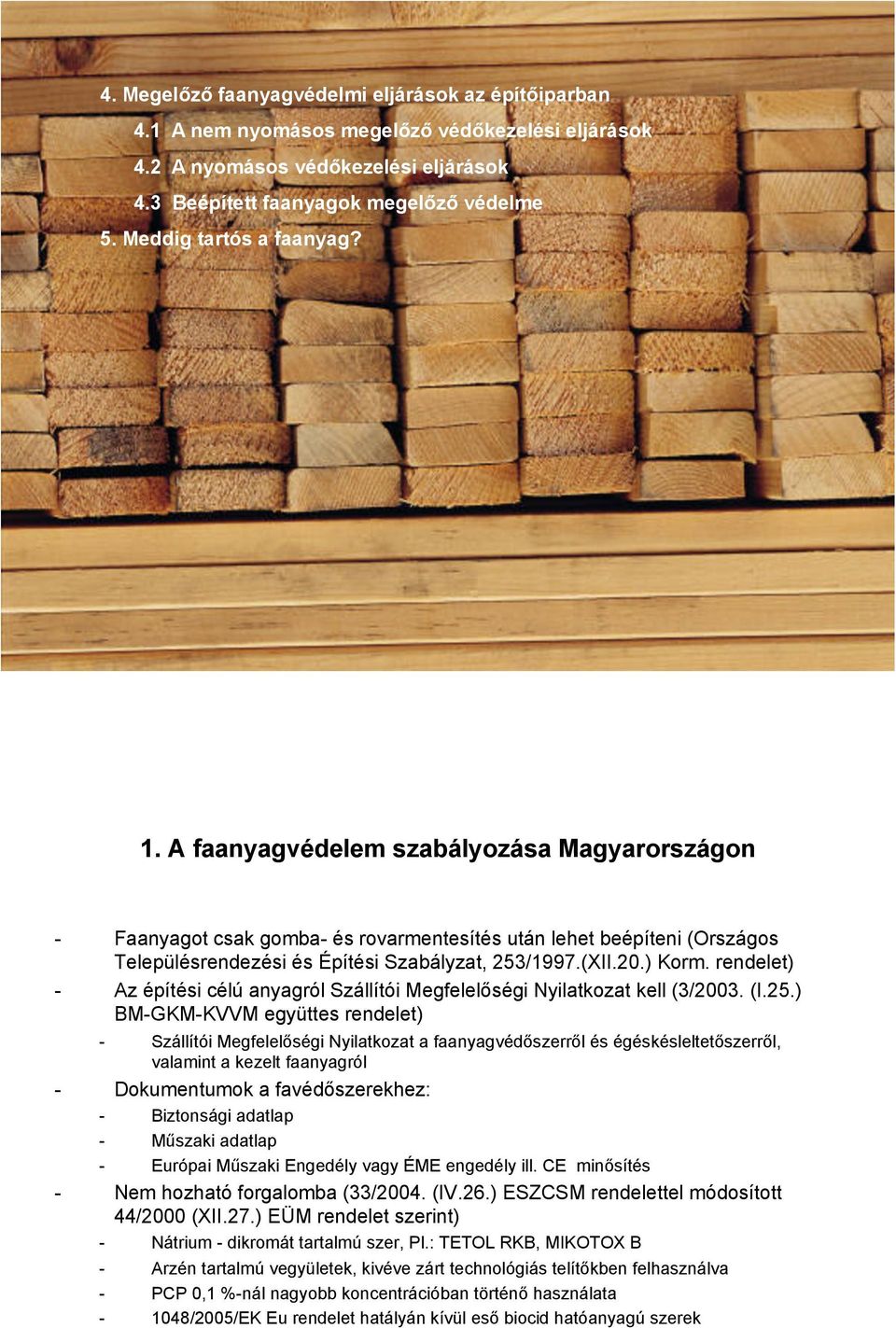 (XII.20.) Korm. rendelet) - Az építési célú anyagról Szállítói Megfelel!ségi Nyilatkozat kell (3/2003. (I.25.) BM-GKM-KVVM együttes rendelet) - Szállítói Megfelel!ségi Nyilatkozat a faanyagvéd!szerr!