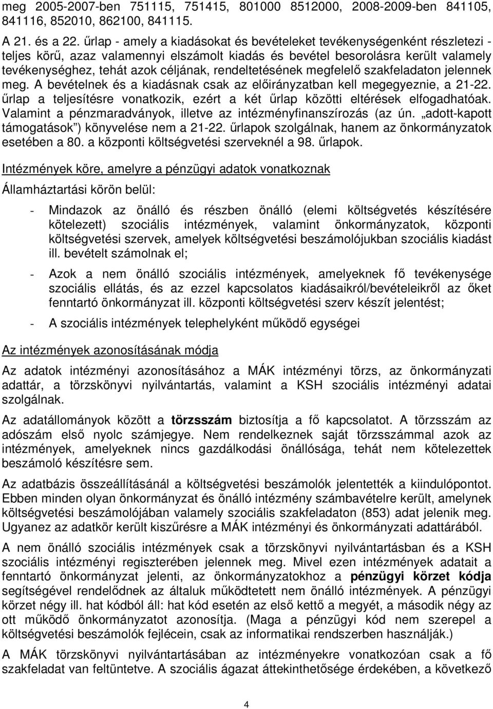 rendeltetésének megfelelő szakfeladaton jelennek meg. A bevételnek és a kiadásnak csak az előirányzatban kell megegyeznie, a 21-22.
