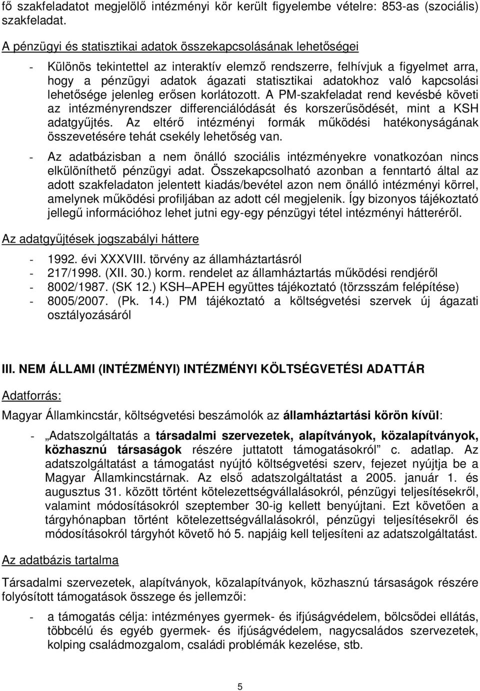 adatokhoz való kapcsolási lehetősége jelenleg erősen korlátozott. A PM-szakfeladat rend kevésbé követi az intézményrendszer differenciálódását és korszerűsödését, mint a KSH adatgyűjtés.