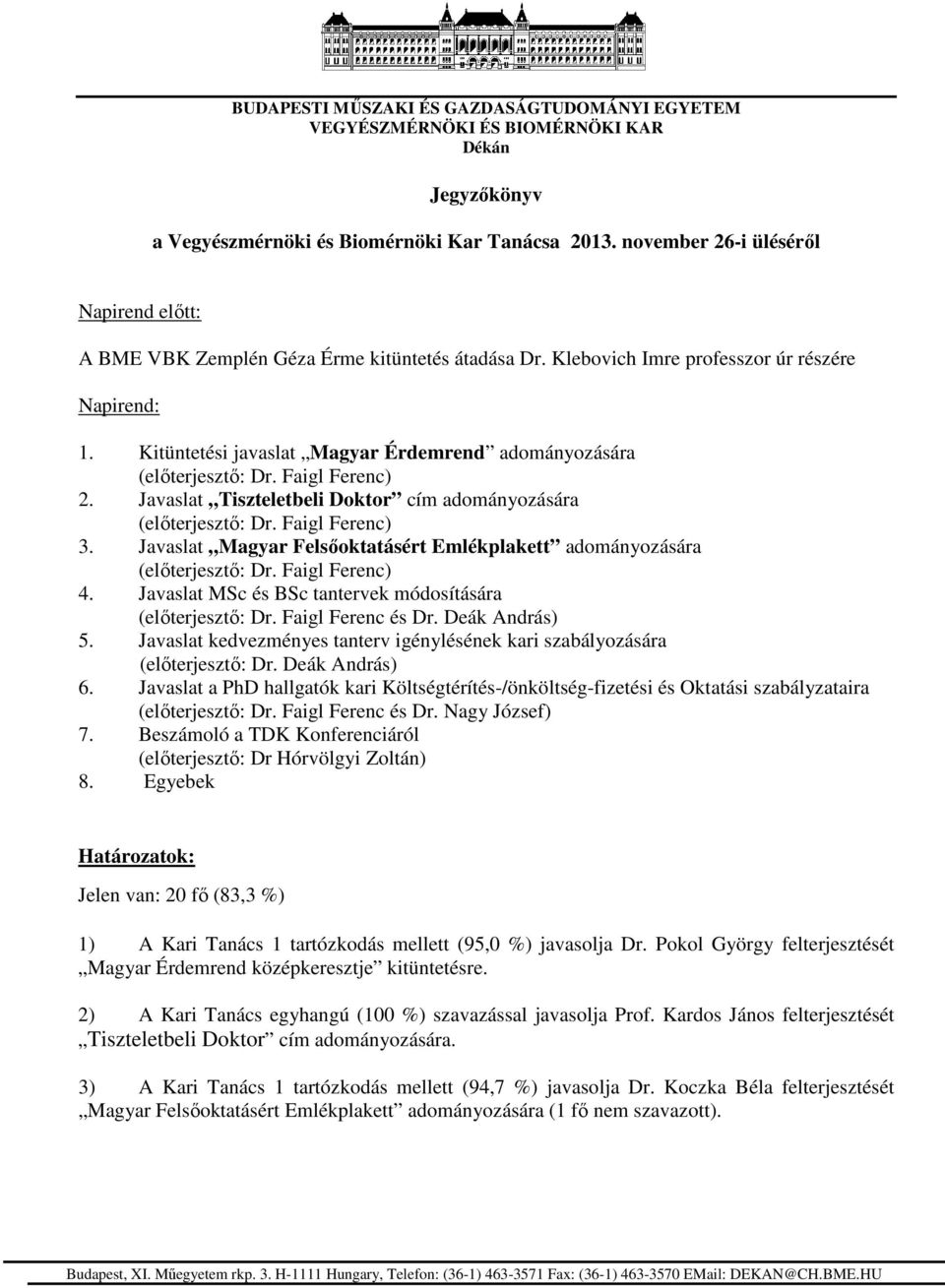 Javaslat Magyar Felsőoktatásért Emlékplakett adományozására (előterjesztő: Dr. Faigl Ferenc) 4. Javaslat MSc és BSc tantervek módosítására (előterjesztő: Dr. Faigl Ferenc és Dr. Deák András) 5.