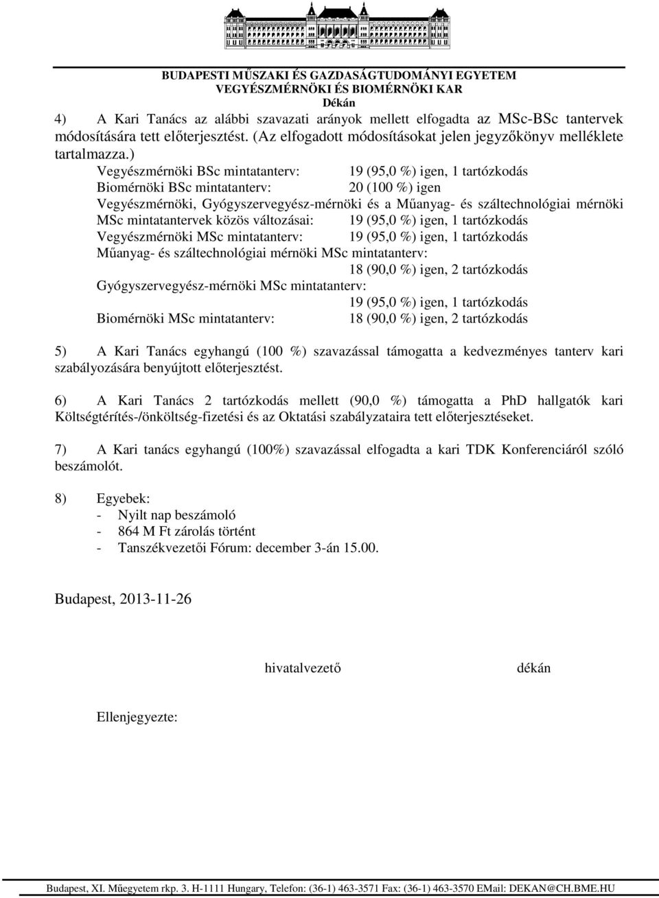 mintatantervek közös változásai: 19 (95,0 %) igen, 1 tartózkodás Vegyészmérnöki MSc mintatanterv: 19 (95,0 %) igen, 1 tartózkodás Műanyag- és száltechnológiai mérnöki MSc mintatanterv: 18 (90,0 %)