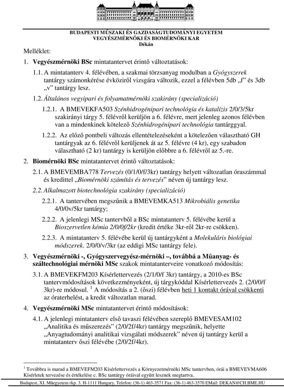 Általános vegyipari és folyamatmérnöki szakirány (specializáció) 1.2.1. A BMEVEKFA503 Szénhidrogénipari technológia és katalízis 2/0/3/5kr szakirányi tárgy 5. félévről kerüljön a 6.