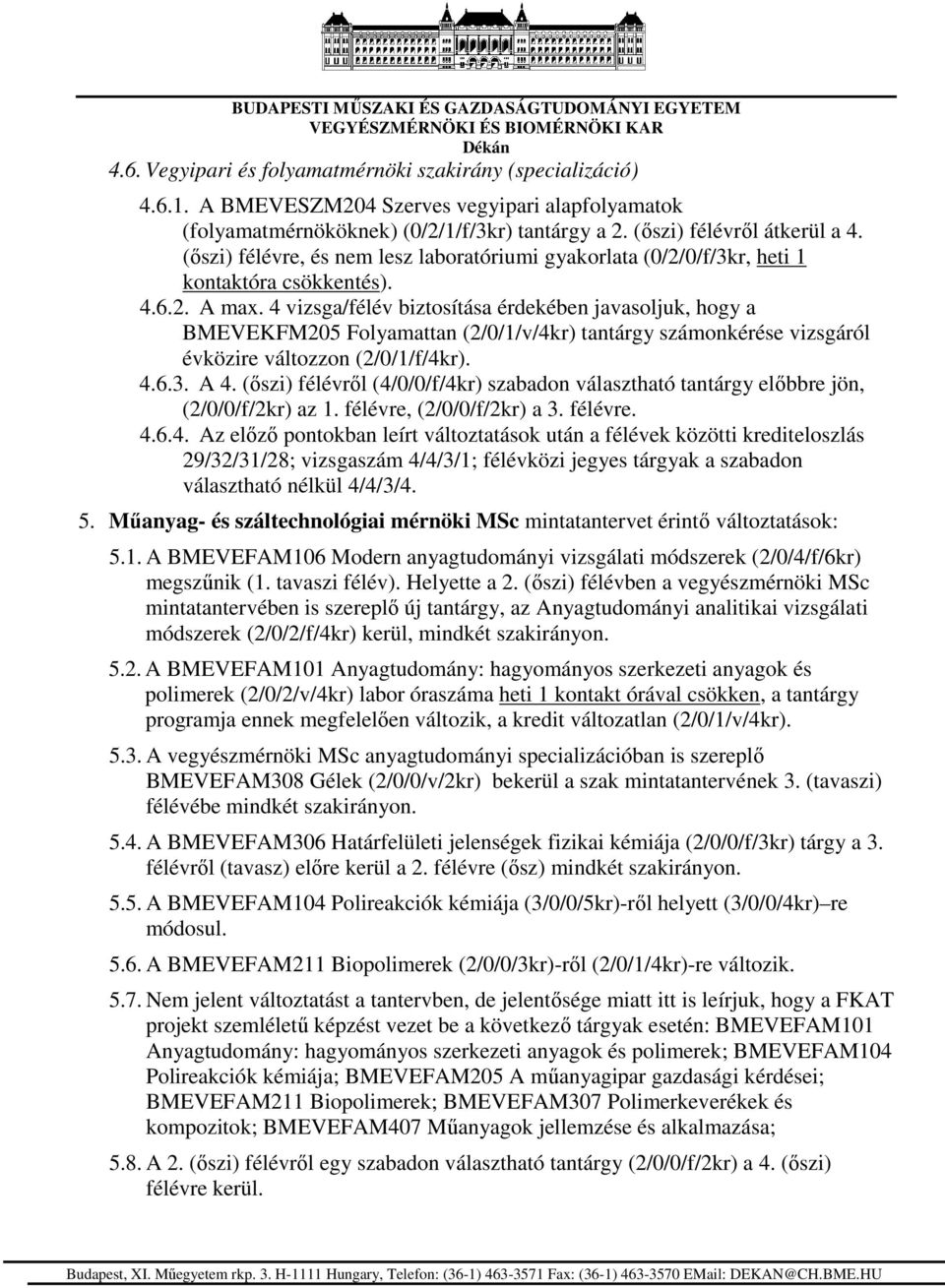 4 vizsga/félév biztosítása érdekében javasoljuk, hogy a BMEVEKFM205 Folyamattan (2/0/1/v/4kr) tantárgy számonkérése vizsgáról évközire változzon (2/0/1/f/4kr). 4.6.3. A 4.