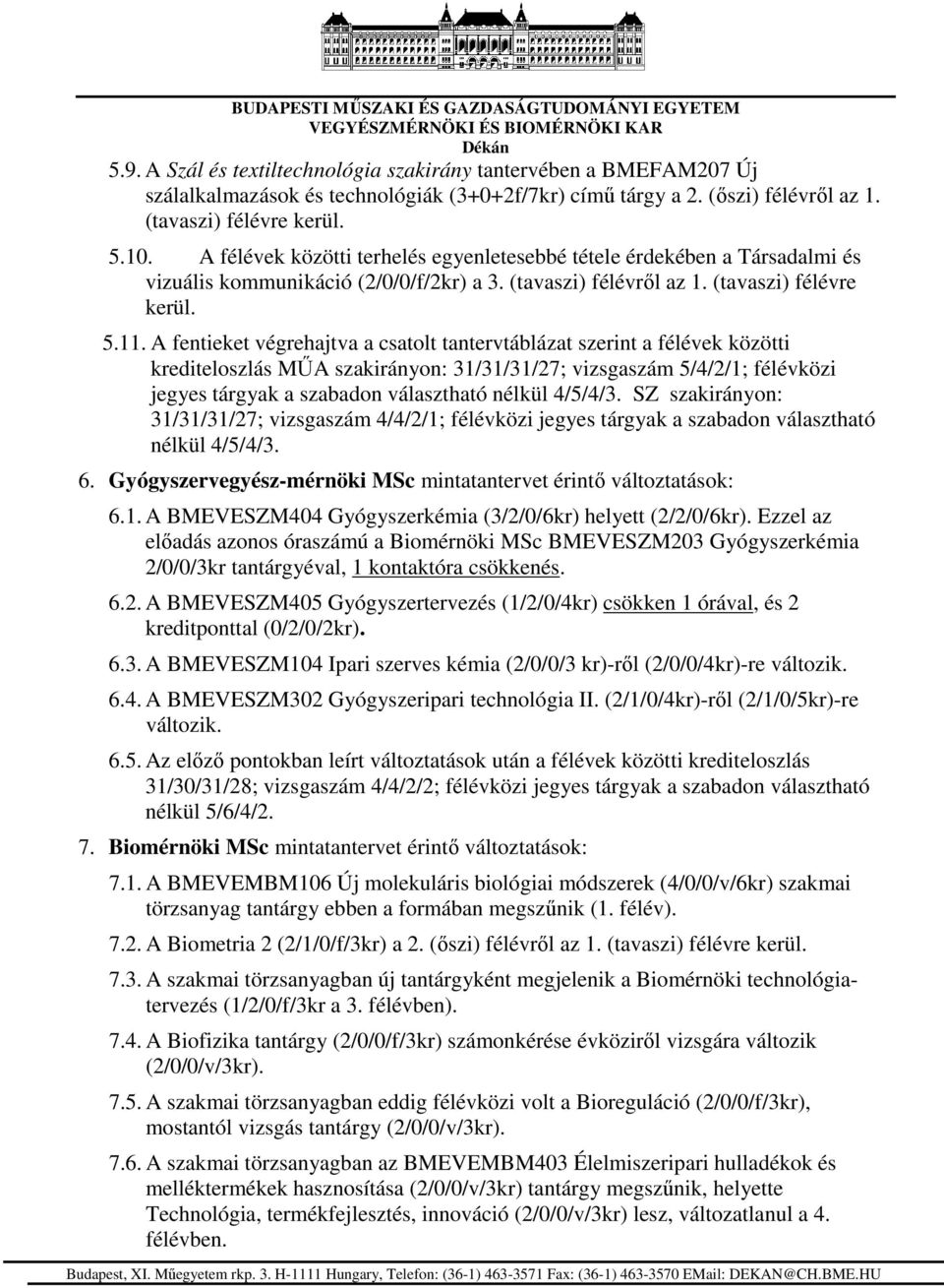 A fentieket végrehajtva a csatolt tantervtáblázat szerint a félévek közötti krediteloszlás MŰA szakirányon: 31/31/31/27; vizsgaszám 5/4/2/1; félévközi jegyes tárgyak a szabadon választható nélkül