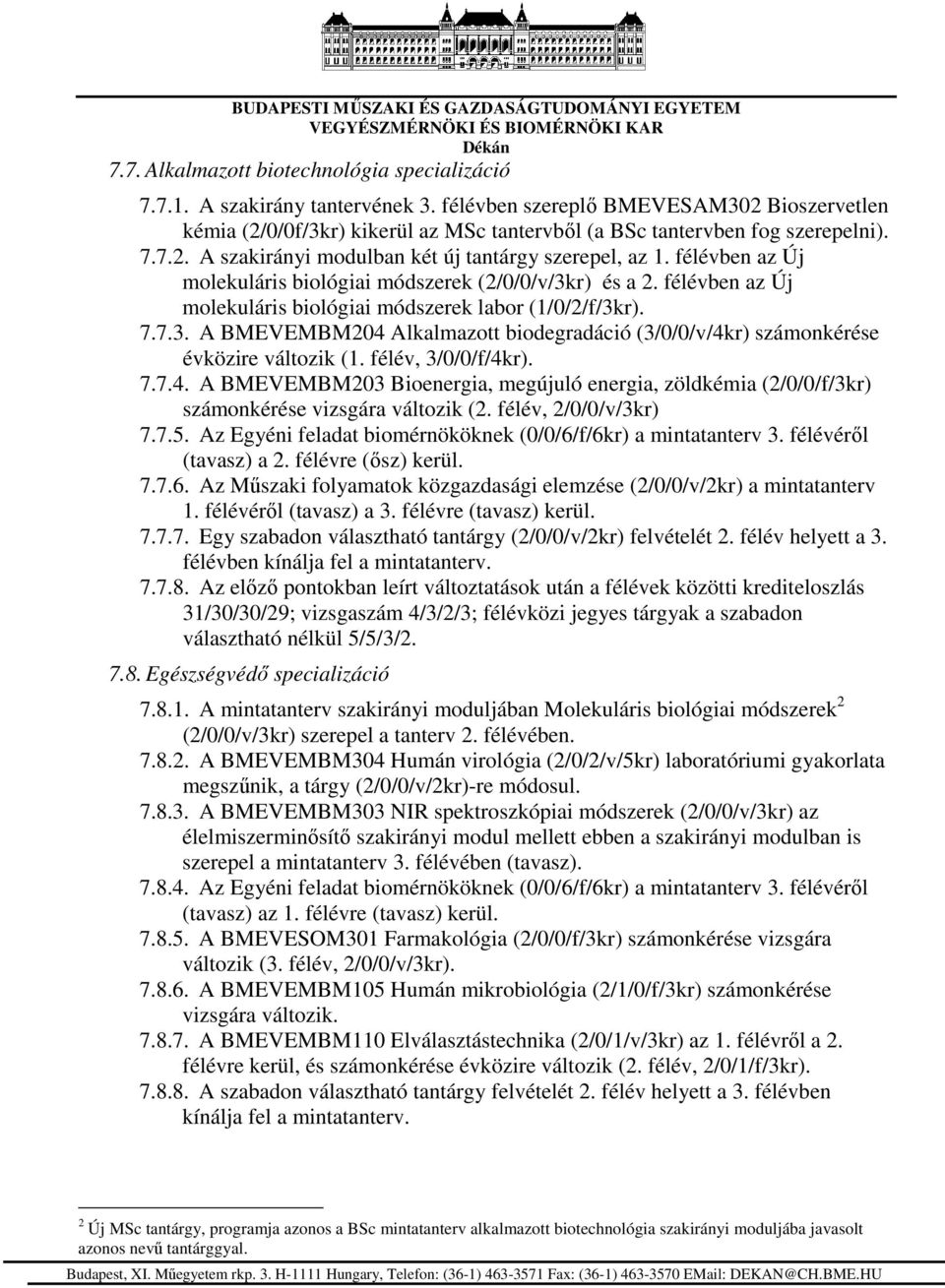 félévben az Új molekuláris biológiai módszerek (2/0/0/v/3kr) és a 2. félévben az Új molekuláris biológiai módszerek labor (1/0/2/f/3kr). 7.7.3. A BMEVEMBM204 Alkalmazott biodegradáció (3/0/0/v/4kr) számonkérése évközire változik (1.