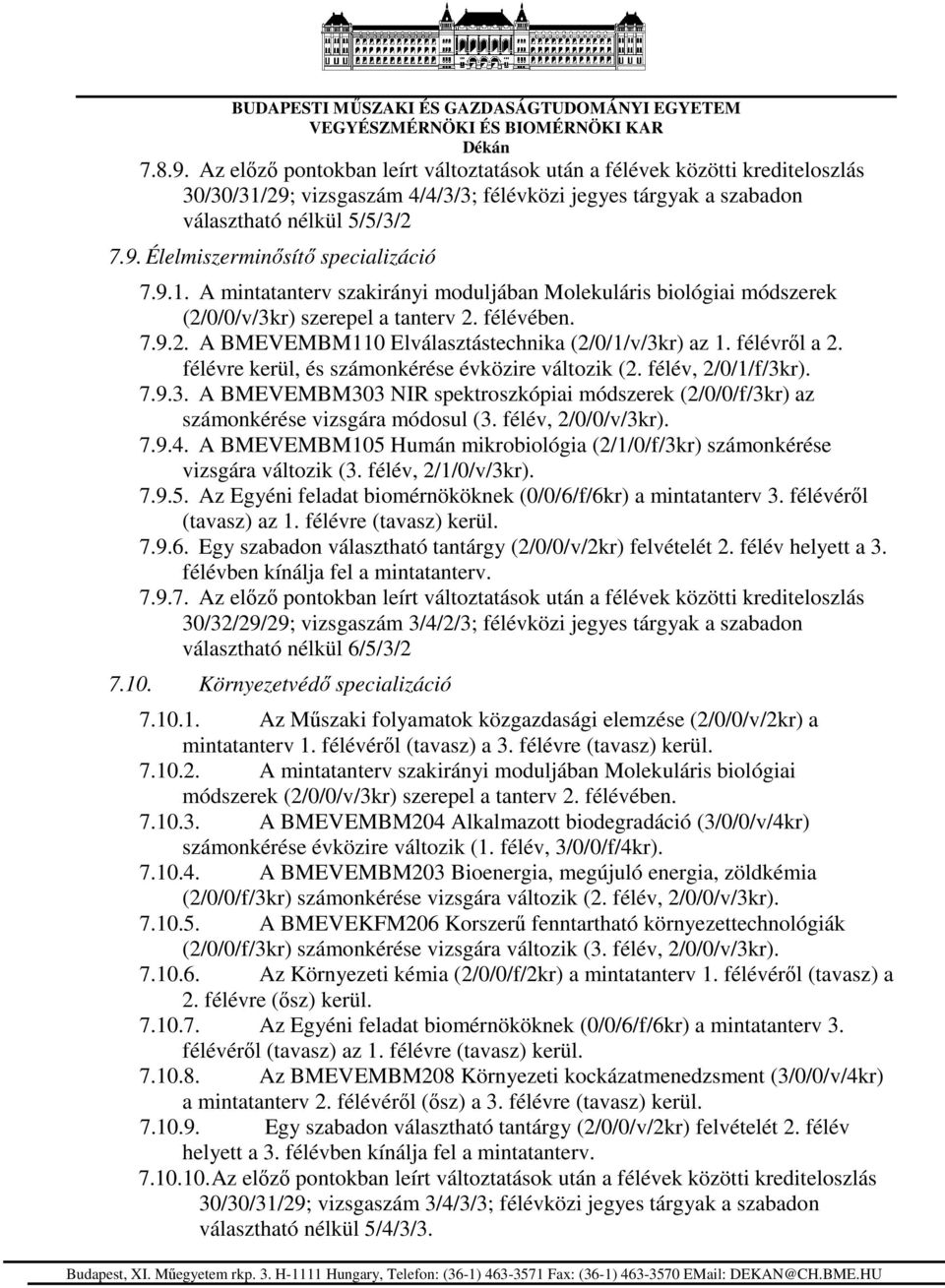 félévre kerül, és számonkérése évközire változik (2. félév, 2/0/1/f/3kr). 7.9.3. A BMEVEMBM303 NIR spektroszkópiai módszerek (2/0/0/f/3kr) az számonkérése vizsgára módosul (3. félév, 2/0/0/v/3kr). 7.9.4.