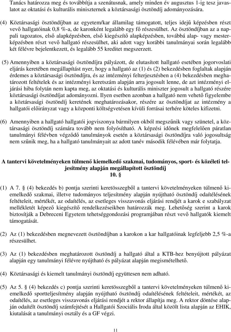 Az ösztöndíjban az a nappali tagozatos, első alapképzésben, első kiegészítő alapképzésben, továbbá alap- vagy mesterképzésben részt vevő hallgató részesülhet, aki adott vagy korábbi tanulmányai során