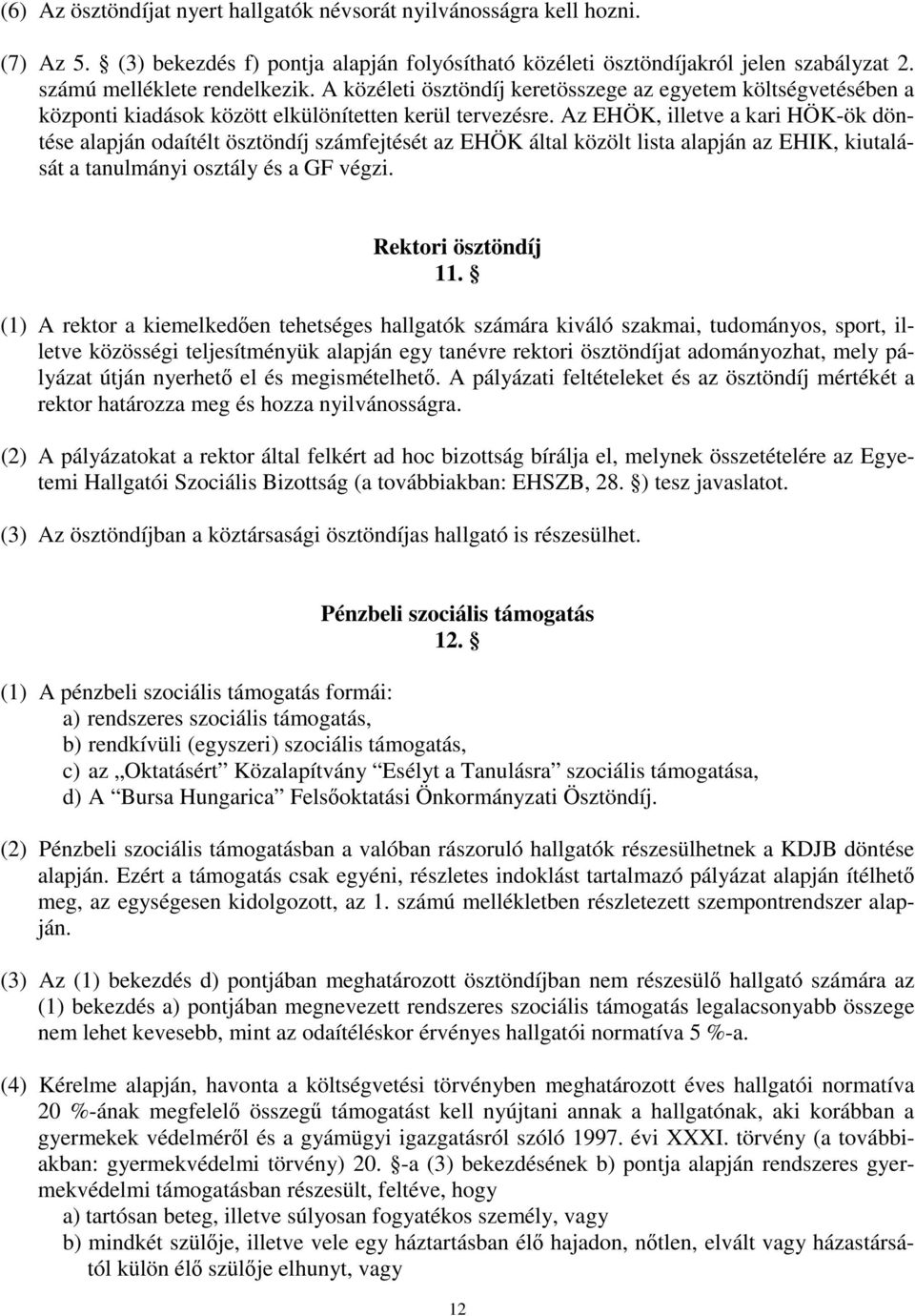 Az EHÖK, illetve a kari HÖK-ök döntése alapján odaítélt ösztöndíj számfejtését az EHÖK által közölt lista alapján az EHIK, kiutalását a tanulmányi osztály és a GF végzi. Rektori ösztöndíj 11.