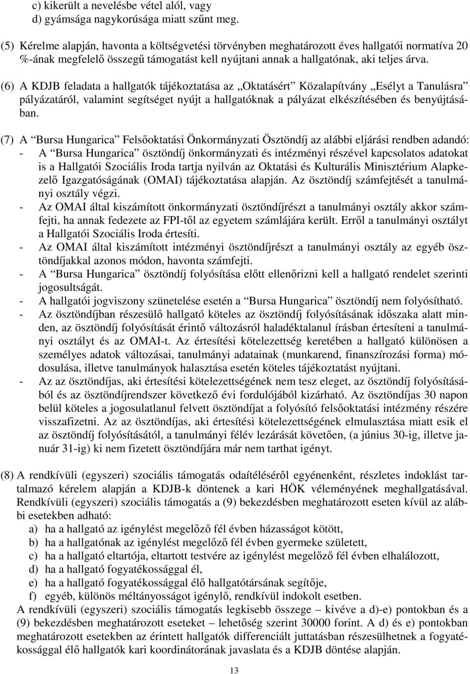 (6) A KDJB feladata a hallgatók tájékoztatása az Oktatásért Közalapítvány Esélyt a Tanulásra pályázatáról, valamint segítséget nyújt a hallgatóknak a pályázat elkészítésében és benyújtásában.