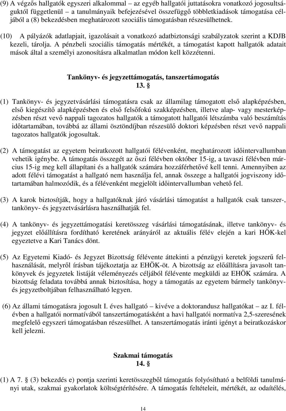 A pénzbeli szociális támogatás mértékét, a támogatást kapott hallgatók adatait mások által a személyi azonosításra alkalmatlan módon kell közzétenni.