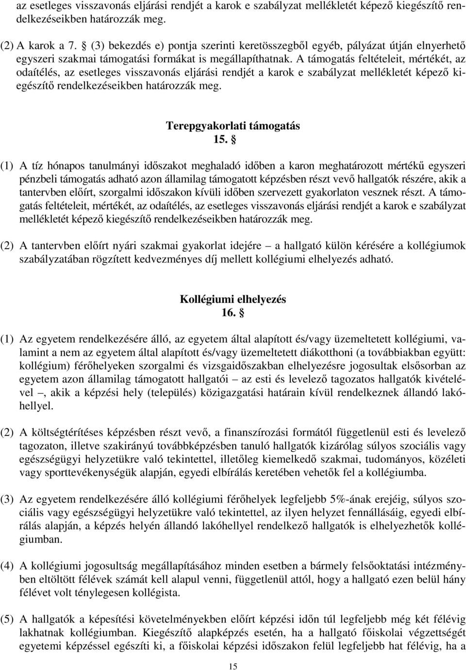 A támogatás feltételeit, mértékét, az odaítélés, az esetleges visszavonás eljárási rendjét a karok e szabályzat mellékletét képező kiegészítő rendelkezéseikben határozzák meg.