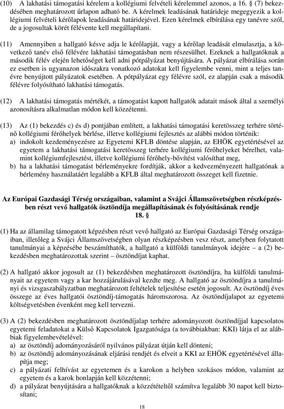 (11) Amennyiben a hallgató késve adja le kérőlapját, vagy a kérőlap leadását elmulasztja, a következő tanév első félévére lakhatási támogatásban nem részesülhet.