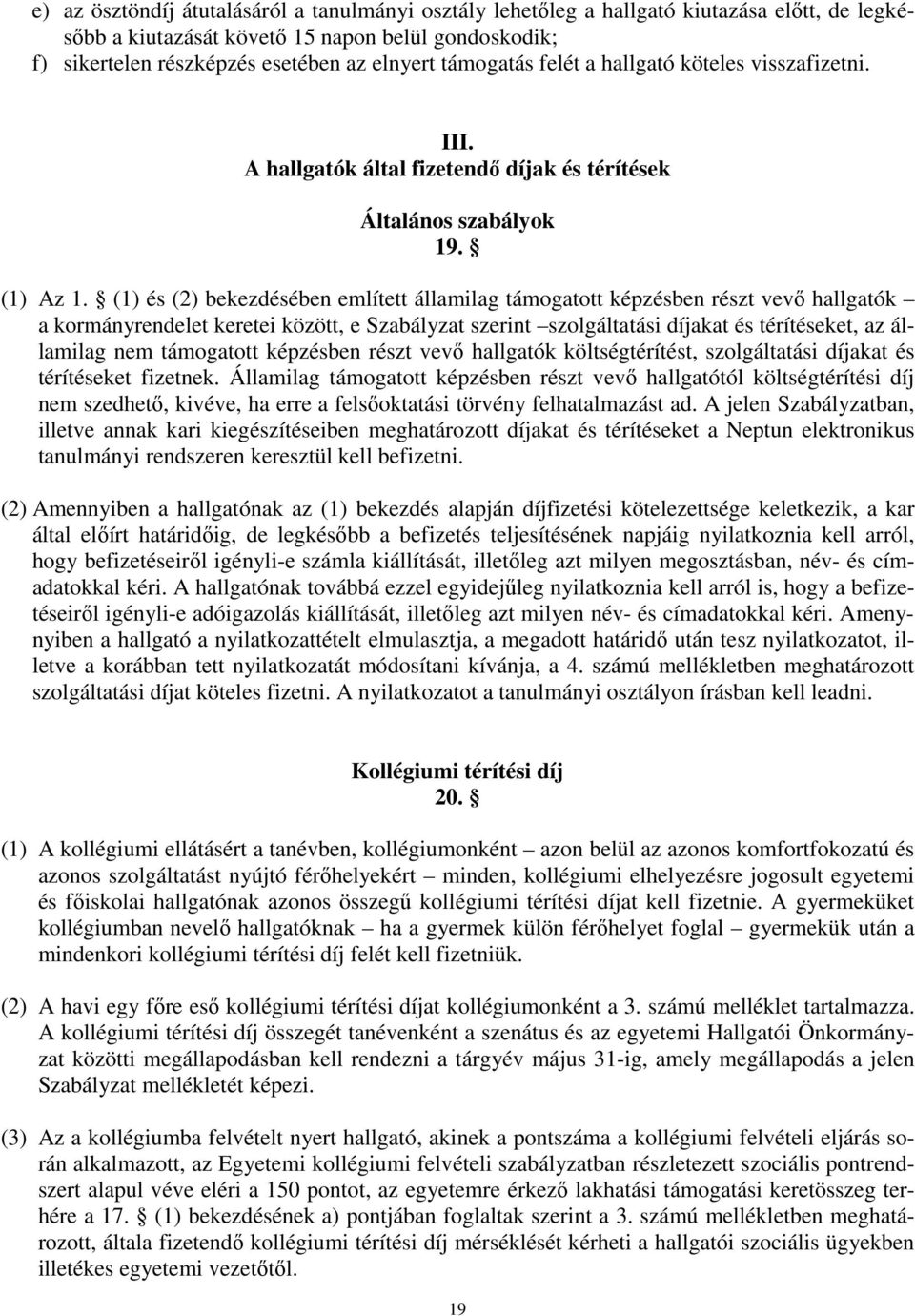 (1) és (2) bekezdésében említett államilag támogatott képzésben részt vevő hallgatók a kormányrendelet keretei között, e Szabályzat szerint szolgáltatási díjakat és térítéseket, az államilag nem