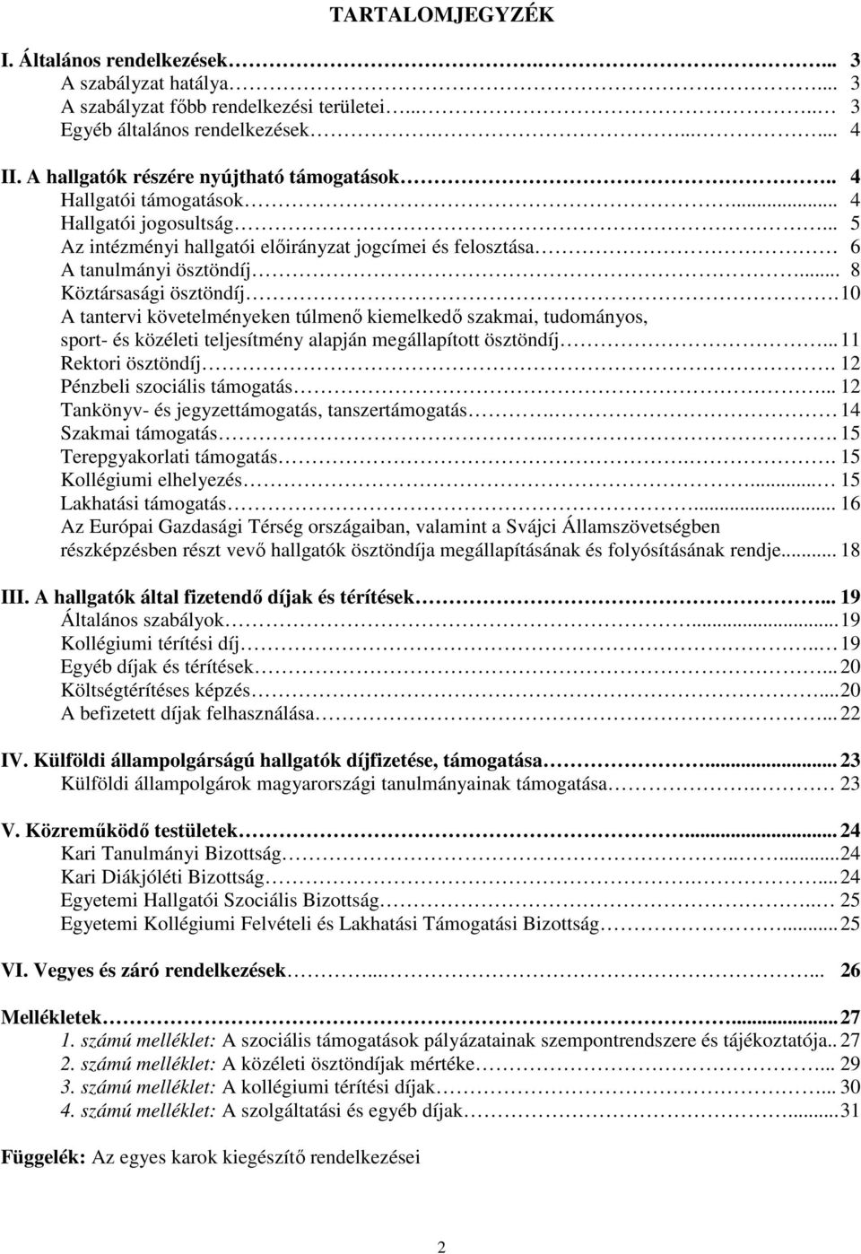 .. 8 Köztársasági ösztöndíj. 10 A tantervi követelményeken túlmenő kiemelkedő szakmai, tudományos, sport- és közéleti teljesítmény alapján megállapított ösztöndíj... 11 Rektori ösztöndíj.